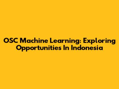 OSC Machine Learning: Exploring Opportunities In Indonesia
