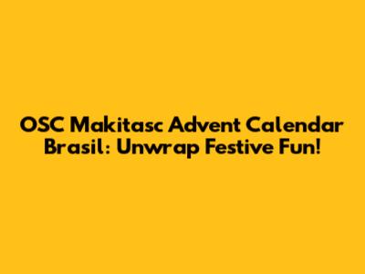 OSC Makitasc Advent Calendar Brasil: Unwrap Festive Fun!