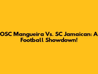 OSC Mangueira Vs. SC Jamaican: A Football Showdown!