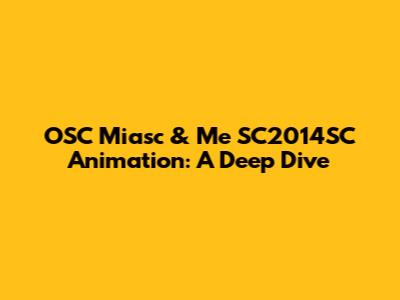 OSC Miasc & Me SC2014SC Animation: A Deep Dive