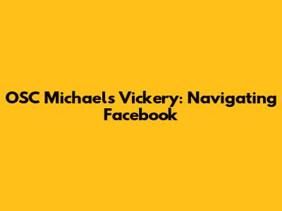 OSC Michael's Vickery: Navigating Facebook