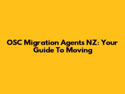 OSC Migration Agents NZ: Your Guide To Moving