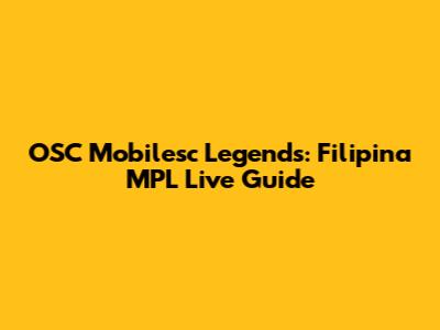 OSC Mobilesc Legends: Filipina MPL Live Guide