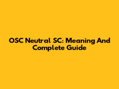 OSC Neutral SC: Meaning And Complete Guide
