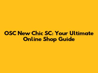 OSC New Chic SC: Your Ultimate Online Shop Guide