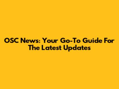 OSC News: Your Go-To Guide For The Latest Updates