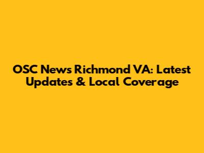 OSC News Richmond VA: Latest Updates & Local Coverage