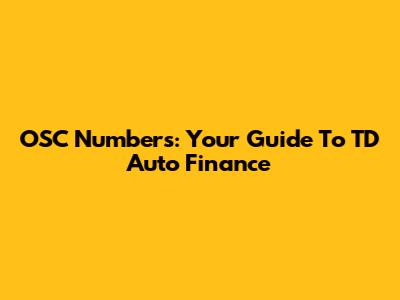 OSC Numbers: Your Guide To TD Auto Finance
