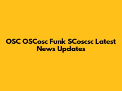 OSC OSCosc Funk SCoscsc Latest News Updates