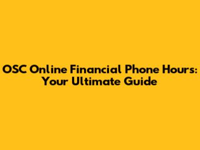 OSC Online Financial Phone Hours: Your Ultimate Guide