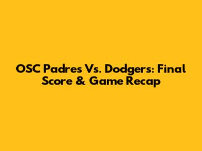 OSC Padres Vs. Dodgers: Final Score & Game Recap