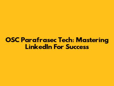 OSC Parafrasec Tech: Mastering LinkedIn For Success