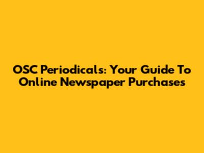 OSC Periodicals: Your Guide To Online Newspaper Purchases