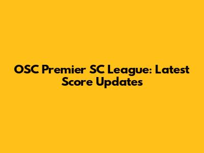 OSC Premier SC League: Latest Score Updates