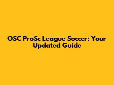 OSC ProSc League Soccer: Your Updated Guide