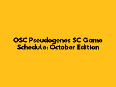 OSC Pseudogenes SC Game Schedule: October Edition