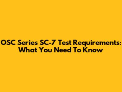 OSC Series SC-7 Test Requirements: What You Need To Know