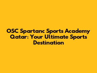 OSC Spartanc Sports Academy Qatar: Your Ultimate Sports Destination
