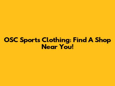 OSC Sports Clothing: Find A Shop Near You!