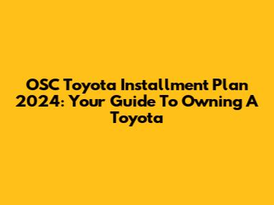 OSC Toyota Installment Plan 2024: Your Guide To Owning A Toyota