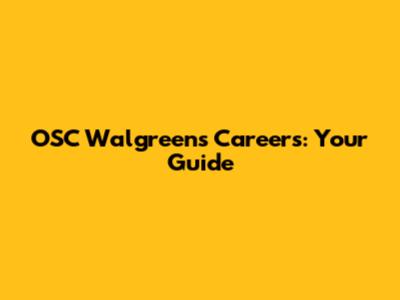 OSC Walgreens Careers: Your Guide