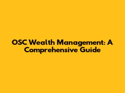 OSC Wealth Management: A Comprehensive Guide