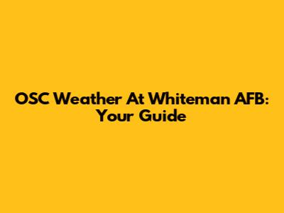 OSC Weather At Whiteman AFB: Your Guide