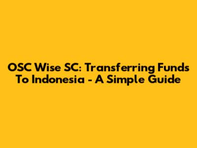 OSC Wise SC: Transferring Funds To Indonesia - A Simple Guide