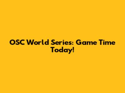 OSC World Series: Game Time Today!