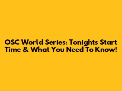 OSC World Series: Tonight's Start Time & What You Need To Know!