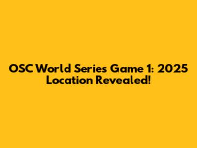 OSC World Series Game 1: 2025 Location Revealed!