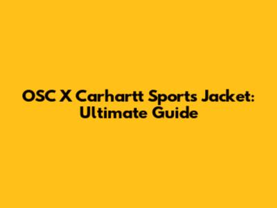 OSC X Carhartt Sports Jacket: Ultimate Guide