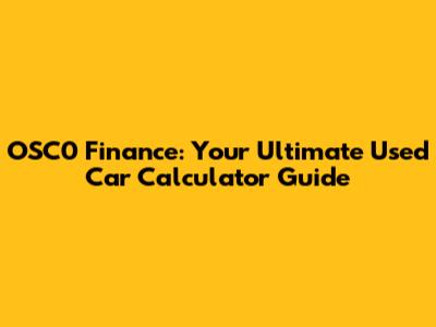 OSC0 Finance: Your Ultimate Used Car Calculator Guide
