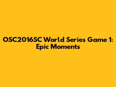 OSC2016SC World Series Game 1: Epic Moments
