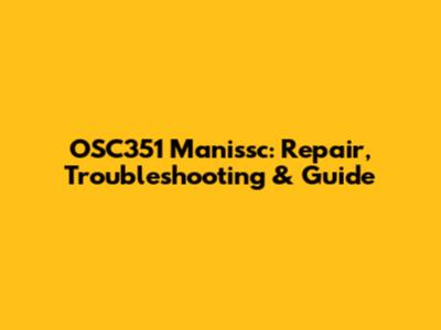 OSC351 Manissc: Repair, Troubleshooting & Guide