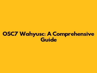 OSC7 Wahyusc: A Comprehensive Guide