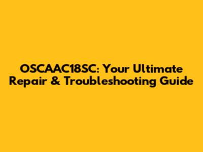 OSCAAC18SC: Your Ultimate Repair & Troubleshooting Guide