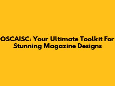 OSCAISC: Your Ultimate Toolkit For Stunning Magazine Designs