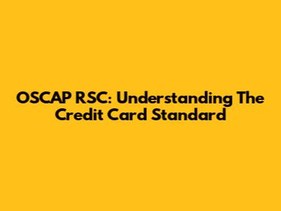 OSCAP RSC: Understanding The Credit Card Standard