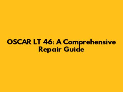 OSCAR LT 46: A Comprehensive Repair Guide