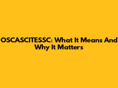 OSCASCITESSC: What It Means And Why It Matters