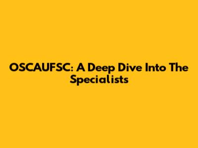 OSCAUFSC: A Deep Dive Into The Specialists