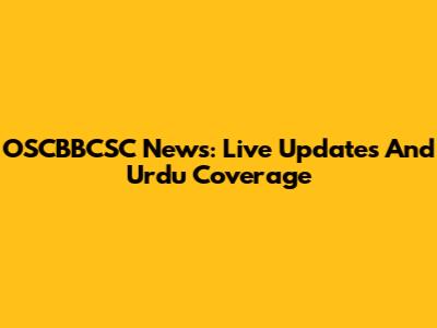 OSCBBCSC News: Live Updates And Urdu Coverage