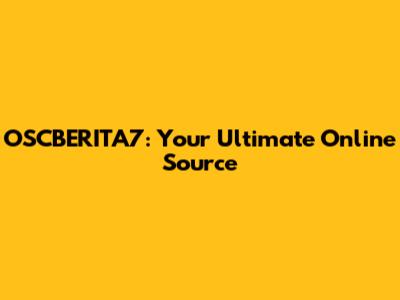 OSCBERITA7: Your Ultimate Online Source