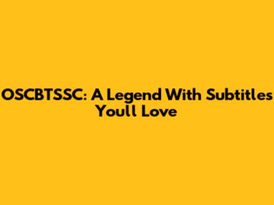 OSCBTSSC: A Legend With Subtitles You'll Love