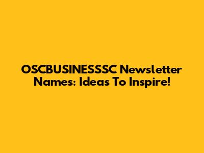 OSCBUSINESSSC Newsletter Names: Ideas To Inspire!