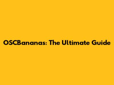 OSCBananas: The Ultimate Guide