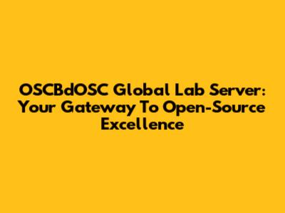 OSCBdOSC Global Lab Server: Your Gateway To Open-Source Excellence