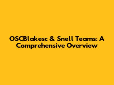 OSCBlakesc & Snell Teams: A Comprehensive Overview