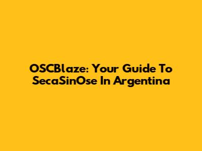 OSCBlaze: Your Guide To SecaSinOse In Argentina